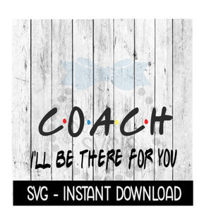 Coach I'll Be There For You, Wine Quote, SVG Files Instant Download, Cricut Cut Files, Silhouette Cut Files, Download, Print