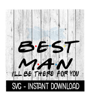Best Man I'll Be There For You, Bridal Party Quote, SVG Files Instant Download, Cricut Cut Files, Silhouette Cut Files, Download, Print