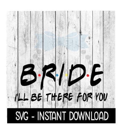 Bride I'll Be There For You, Wedding SVG Wine Quote, SVG Files Instant Download, Cricut Cut Files, Silhouette Cut Files, Download, Print
