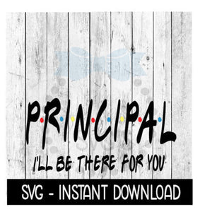 Principal I'll Be There For You, Funny Wine Quote, SVG, SVG Files Instant Download, Cricut Cut Files, Silhouette Cut Files, Download, Print
