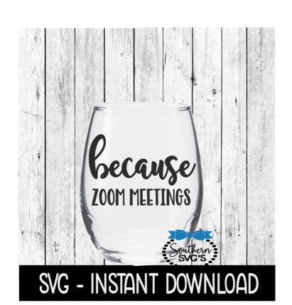 Because Zoom Meetings SVG, Funny Wine SVG Files, Instant Download, Cricut Cut Files, Silhouette Cut Files, Download, Print