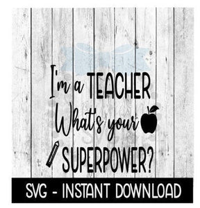 I'm A Teacher What's Your Superpower SVG, SVG Files, Instant Download, Cricut Cut Files, Silhouette Cut Files, Download, Print