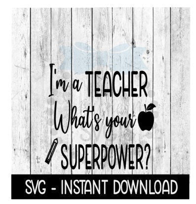I'm A Teacher What's Your Superpower SVG, SVG Files, Instant Download, Cricut Cut Files, Silhouette Cut Files, Download, Print