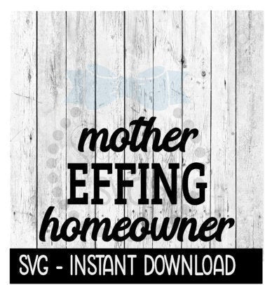 Mother Effing Homeowner SVG, Wine Glass SVG, Funny SVG, Instant Download, Cricut Cut Files, Silhouette Cut Files, Download, Print