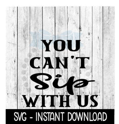 You Can't Sip With Us SVG, Wine Glass Funny SVG, Instant Download, Cricut Cut Files, Silhouette Cut Files, Download, Print