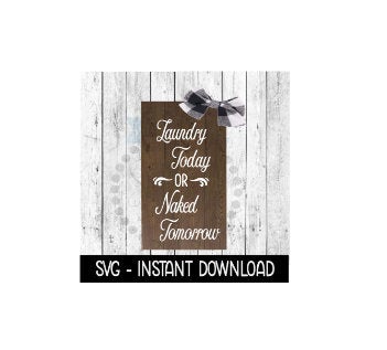 Laundry Today Or Naked Tomorrow Farmhouse Sign SVG Files, Instant Download, Cricut Cut Files, Silhouette Cut Files, Download, Print
