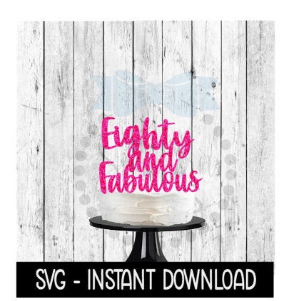 Cake Topper SVG File, Eighty And Fabulous Cake Topper SVG, Instant Download, Cricut Cut Files, Silhouette Cut Files, Download, Print