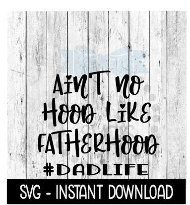 Ain't No Hood Like Fatherhood SVG, Father's Day SVG Files, Instant Download, Cricut Cut Files, Silhouette Cut Files, Download, Print