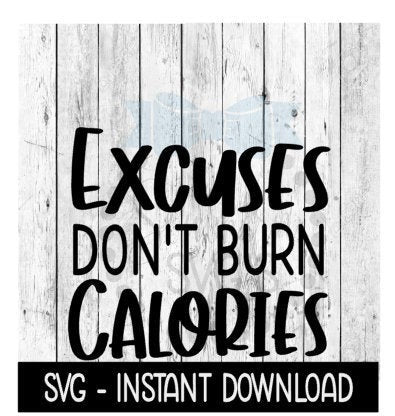 Excuses Don't Burn Calories, Exercise Inspirational SVG Files, Instant Download, Cricut Cut Files, Silhouette Cut Files, Download, Print