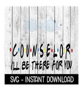 Counselor I'll Be There For You, Funny Wine Quote, SVG, SVG Files Instant Download, Cricut Cut Files, Silhouette Cut Files, Download, Print