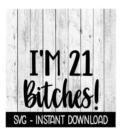 I'm 21 Bitches SVG, 21st Birthday Funny Adult SVG, Instant Download, Cricut Cut Files, Silhouette Cut Files, Download, Print