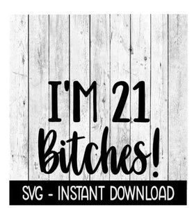 I'm 21 Bitches SVG, 21st Birthday Funny Adult SVG, Instant Download, Cricut Cut Files, Silhouette Cut Files, Download, Print