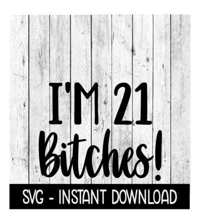 I'm 21 Bitches SVG, PNG 21st Birthday Funny Adult SVG, Instant Download, Cricut Cut Files, Silhouette Cut Files, Download, Print