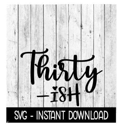 Thirty Ish SVG, Funny Adult SVG, Instant Download, Cricut Cut Files, Silhouette Cut Files, Download, Print