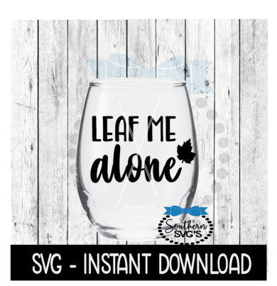 Fall SVG, Leaf Me Alone SVG, Funny Wine Quote, Tee Shirt SVG File, Instant Download, Cricut Cut Files, Silhouette Cut Files, Download, Print