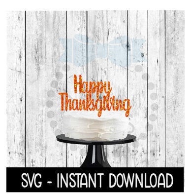 Cake Topper SVG File, Happy Thanksgiving Cake Topper SVG, Instant Download, Cricut Cut Files, Silhouette Cut Files, Download, Print
