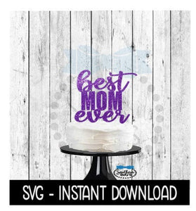 Cake Topper SVG File, Best Mom Ever Cupcake Topper SVG, Instant Download, Cricut Cut Files, Silhouette Cut Files, Download, Print