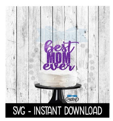 Cake Topper SVG File, Best Mom Ever Cupcake Topper SVG, Instant Download, Cricut Cut Files, Silhouette Cut Files, Download, Print