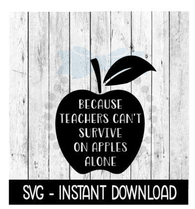 Because Teachers Cannot Live On Apples Alone SVG, SVG Files Instant Download, Cricut Cut Files, Silhouette Cut Files, Download, Print