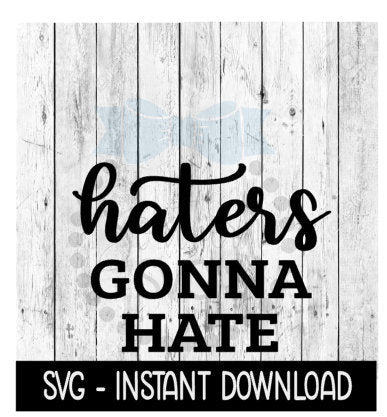 Haters Gonna Hate SVG, Wine Glass Funny SVG, Instant Download, Cricut Cut Files, Silhouette Cut Files, Download, Print