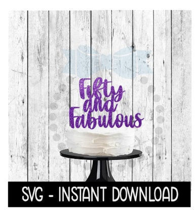Cake Topper SVG File, Fifty And Fabulous Cake Topper SVG, Instant Download, Cricut Cut Files, Silhouette Cut Files, Download, Print