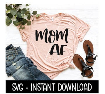 Mom AF SVG, Tee Shirt SVG Files, Instant Download, Cricut Cut Files, Silhouette Cut Files, Download, Print