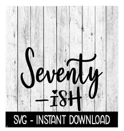 Seventy Ish SVG, Funny Adult SVG, Instant Download, Cricut Cut Files, Silhouette Cut Files, Download, Print