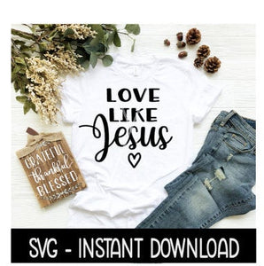 Love Like Jesus SVG, Tee Shirt SVG Files, Instant Download, Cricut Cut Files, Silhouette Cut Files, Download, Print