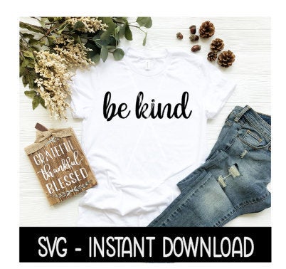 Be Kind SVG, Tee Shirt SVG Files, Instant Download, Cricut Cut Files, Silhouette Cut Files, Download, Print