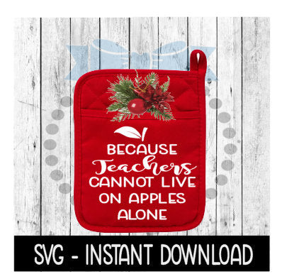 Christmas SVG, Because Teachers Cannot Live On Apples Pot Holder SVG Instant Download, Cricut Cut Files, Silhouette Cut Files, Download