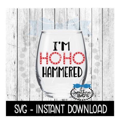 Christmas SVG, I'm Ho Ho Hammered Holiday Wine Glass SVG, SVG Instant Download, Cricut Cut Files, Silhouette Cut File, Download Print