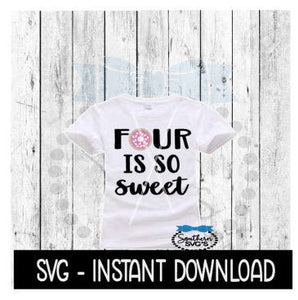 Four Is So Sweet SVG, SVG Files, Birthday Donut Tee Shirt SVG Instant Download, Cricut Cut Files, Silhouette Cut Files, Download, Print