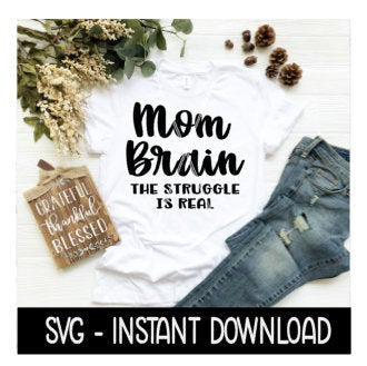 Mom Brain The Struggle Is Real SVG, Funny Mom Tee Shirt SVG Files, Instant Download, Cricut Cut Files, Silhouette Cut Files, Download, Print