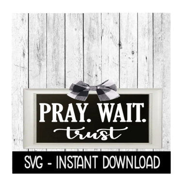 Pray Wait Trust SVG, Rustic Farmhouse Sign SVG Files, Instant Download, Cricut Cut Files, Silhouette Cut Files, Download, Print