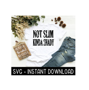 Not Slim Kinda Shady SVG, SVG Files, Instant Download, Cricut Cut Files, Silhouette Cut Files, Download, Print