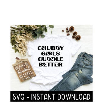 Chubby Girls Cuddle Better SVG, SVG Files, Instant Download, Cricut Cut Files, Silhouette Cut Files, Download, Print