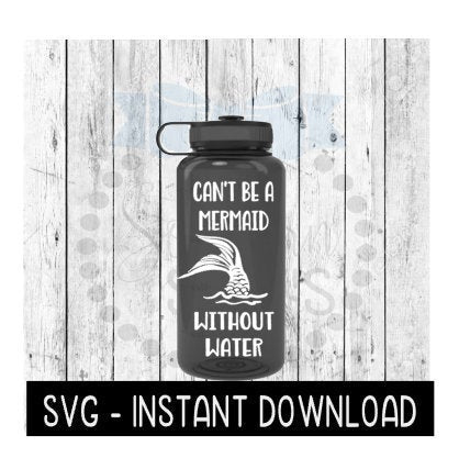 Water Bottle SVG, Can't Be A Mermaid Without Water SVG File, Exercise Gym SVG, Instant Download, Cricut Cut Files, Silhouette Cut Files