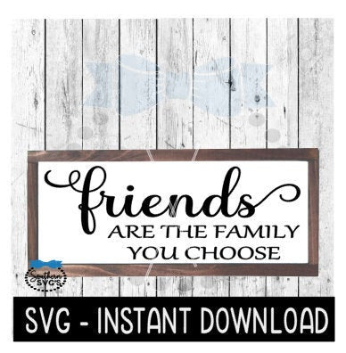 Friends Are The Family You Choose SVG, Farmhouse Sign SVG Files, SVG Instant Download, Cricut Cut Files, Silhouette Cut Files, Download