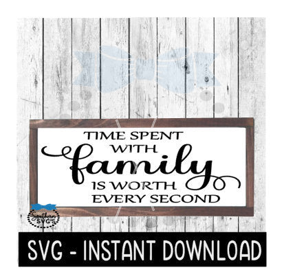 Time Spent With Family Is Worth Every Second SVG, Farmhouse Sign SVG File, SVG Instant Download, Cricut Cut File, Silhouette Cut File