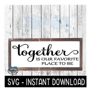 Together Is Our Favorite Place To Be SVG, Farmhouse Sign SVG Files, SVG Instant Download, Cricut Cut Files, Silhouette Cut Files, Download