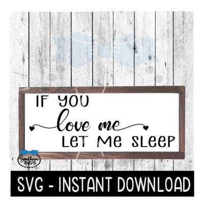 If You Love Me Let Me Sleep, Farmhouse Sign SVG File, Instant Download, Cricut Cut File, Silhouette Cut Files, Download, Print