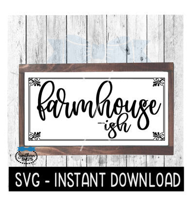 Farmhouse Ish SVG, Farmhouse Sign SVG File, Instant Download, Cricut Cut File, Silhouette Cut Files, Download, Print
