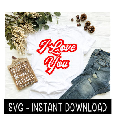 I Love You Valentine's Day Tee Shirt SVG, SVG Files, Instant Download, Cricut Cut Files, Silhouette Cut Files, Download, Print