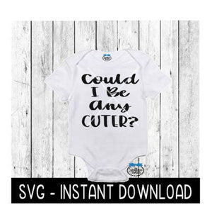 Could I Be Any Cuter SVG, Baby Bodysuit SVG Files, Instant Download, Cricut Cut Files, Silhouette Cut Files, Download, Print