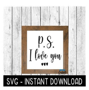 PS I Love You, Valentine's Day Farmhouse Sign SVG, SVG Files, Instant Download, Cricut Cut Files, Silhouette Cut Files, Download, Print