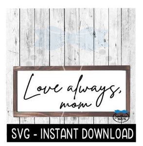 Love Always Mom SVG, Farmhouse Sign SVG File, Instant Download, Cricut Cut File, Silhouette Cut Files, Download, Print