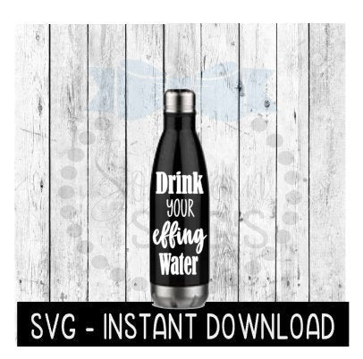 Water Bottle SVG, Drink Your Effing Water Workout SVG File, Exercise Gym SVG, Instant Download, Cricut Cut Files, Silhouette Cut Files
