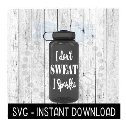 Water Bottle SVG, I Don't Sweat I Sparkle Workout SVG File, Exercise Gym SVG, Instant Download, Cricut Cut Files, Silhouette Cut Files