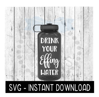 Water Bottle SVG, Drink Your Effing Water Bottle SVG File, Exercise Gym SVG, Instant Download, Cricut Cut Files, Silhouette Cut Files