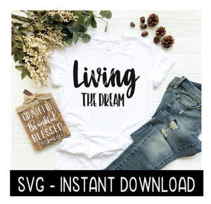 Living The Dream SVG, Tee Shirt SVG. Tee Quotes SVG Files, Instant Download, Cricut Cut Files, Silhouette Cut Files, Download, Print